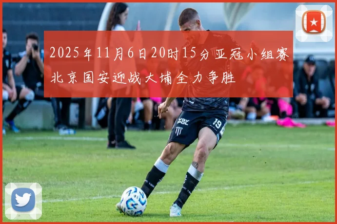2025年11月6日20时15分亚冠小组赛北京国安迎战大埔全力争胜