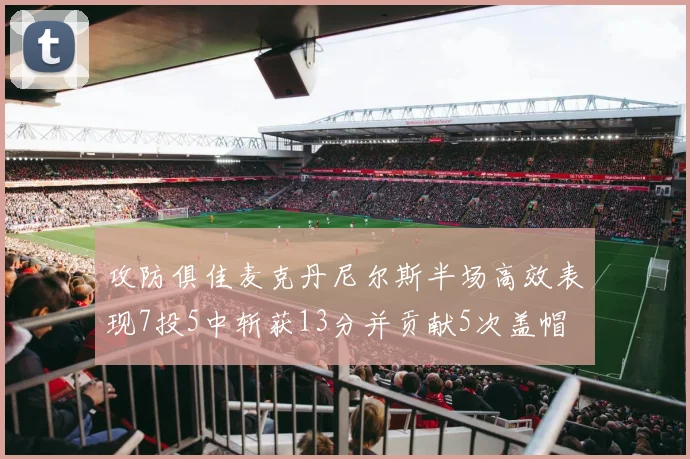 攻防俱佳麦克丹尼尔斯半场高效表现7投5中斩获13分并贡献5次盖帽