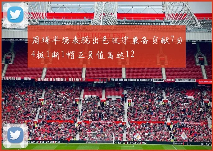周琦半场表现出色攻守兼备贡献7分4板1断1帽正负值高达12