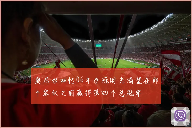 奥尼尔回忆06年夺冠时光渴望在那个家伙之前赢得第四个总冠军