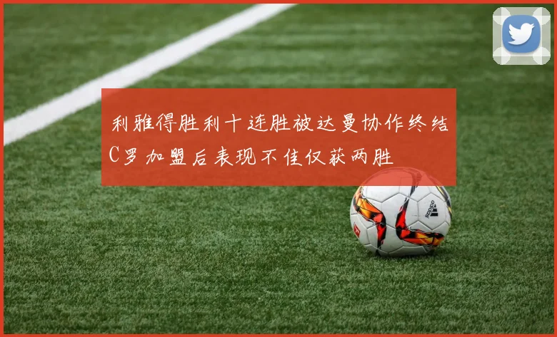 利雅得胜利十连胜被达曼协作终结C罗加盟后表现不佳仅获两胜