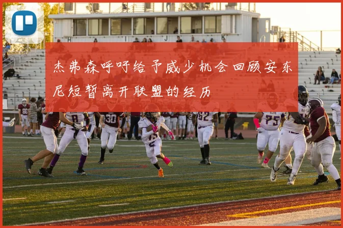 杰弗森呼吁给予威少机会回顾安东尼短暂离开联盟的经历